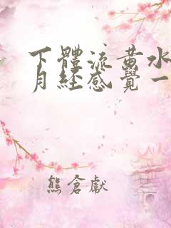 下体流黄水跟流月经感觉一样