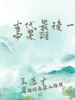 古代最后一个皇帝是谁