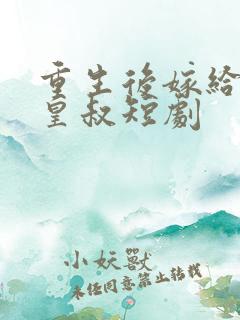 重生后嫁给前夫皇叔短剧