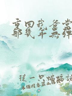 重回我爸当校草那几年无弹窗