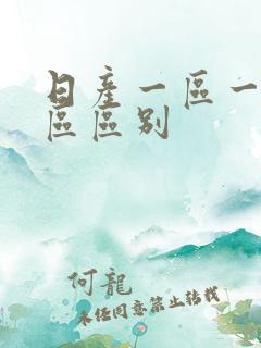 日产一区一区三区区别 日产一区一区三区区别