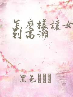 怎么样让女性达到高潮