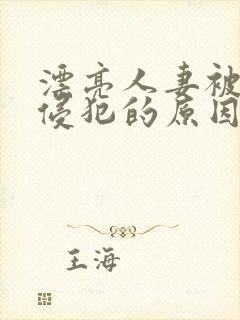 漂亮人妻被黑人侵犯的原因