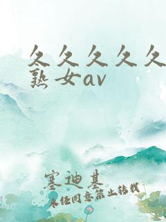 久久久久久久久熟女av 久久久久久久久熟女av