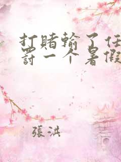 打赌输了任意处罚一个暑假作文狠