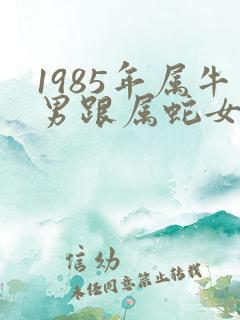 1985年属牛男跟属蛇女的怎样