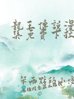 龙王传说漫画全集免费下拉式漫画