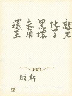 还未黑化就先被主角坏了免费阅读