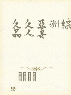 久久亚洲综合精品人妻