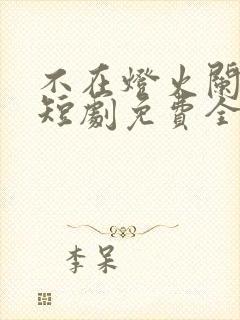 不在灯火阑珊处短剧免费全集