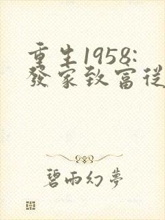 重生1958:发家致富从南锣鼓巷开始小说完整