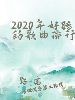 2020年好听的歌曲排行榜前十名