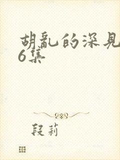 胡乱的深见君第6集
