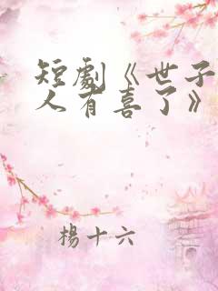 短剧《世子,夫人有喜了》