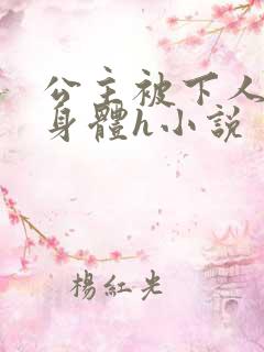 公主被下人玩弄身体h小说