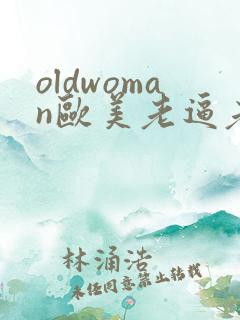 oldwoman欧美老逼老熟女