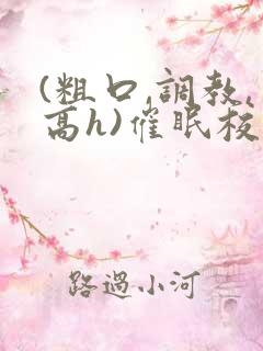 (粗口,调教,高h)催眠校花