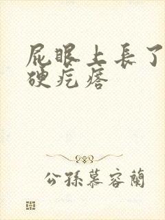 屁眼上长了一个硬疙瘩 屁眼上长了一个硬疙瘩