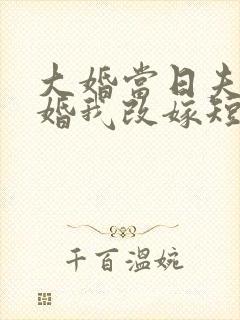 大婚当日夫君逃婚我改嫁短剧在线观看