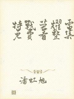 特战荣耀电视剧免费看整集