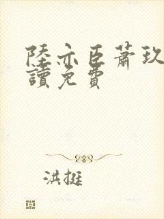 陆亦臣萧玖全阅读免费