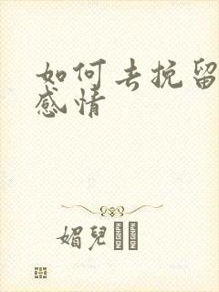 如何去挽留一段感情 如何去挽留一段感情