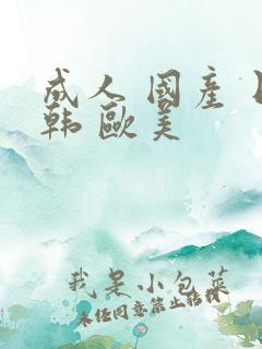 成人 国产 日韩 欧美