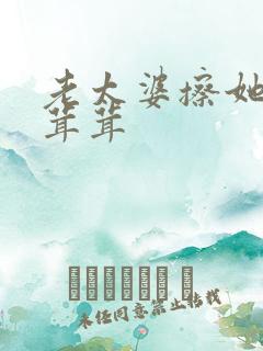 老太婆擦她的毛茸茸