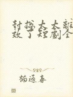 封总太太离婚生效了短剧全集