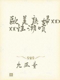 欧美熟妇xxxxx性潮喷