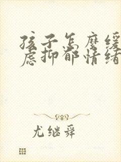 孩子怎么缓解焦虑抑郁情绪