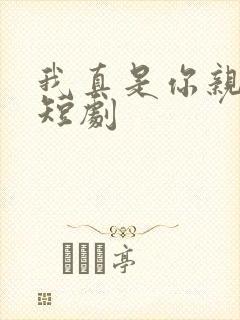 我真是你亲妈 短剧