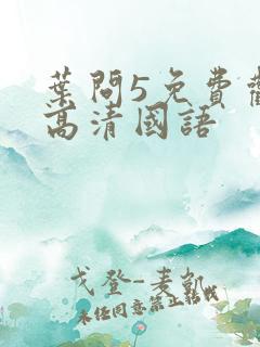 叶问5免费观看高清国语