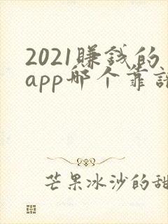 2021赚钱的app哪个靠谱赚钱还快