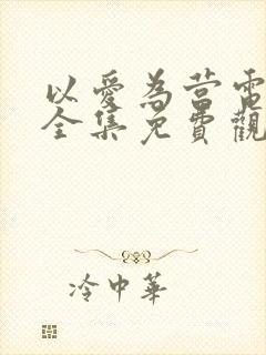 以爱为营电视剧全集免费观看高清版