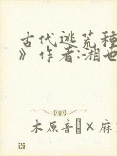 古代逃荒种田记》作者:湘也