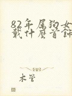 82年属狗女佩戴什么首饰最旺财运