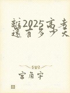 离2025高考还有多少天倒计时