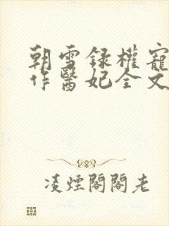 朝雪录权宠之仵作医妃全文
