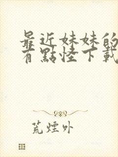 最近妹妹的样子有点怪下载
