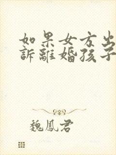 如果女方出轨起诉离婚孩子的抚养权归谁