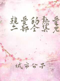 亲爱的热爱的第二部全集免费观看完整版