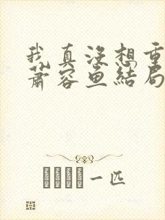 我真没想重生啊萧容鱼结局