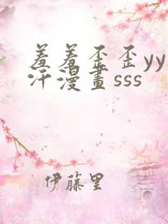 羞羞歪歪yy汗汗漫画sss