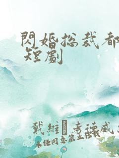 闪婚总裁都很穷 短剧