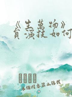 《生万物》各演员演技如何