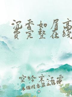 沉香如屑高清免费完整在线观看