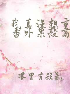 我真没想重生啊番外果壳商业帝国