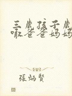 三岁孩子岁只会喊爸爸妈妈