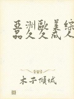 亚洲欧美综合精品久久成人